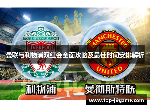 曼联与利物浦双红会全面攻略及最佳时间安排解析