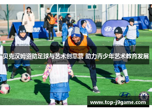 贝克汉姆资助足球与艺术创意营 助力青少年艺术教育发展