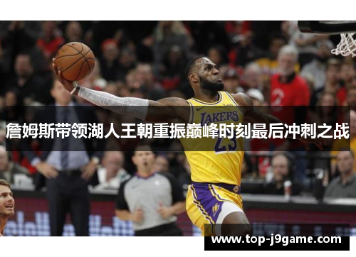 詹姆斯带领湖人王朝重振巅峰时刻最后冲刺之战