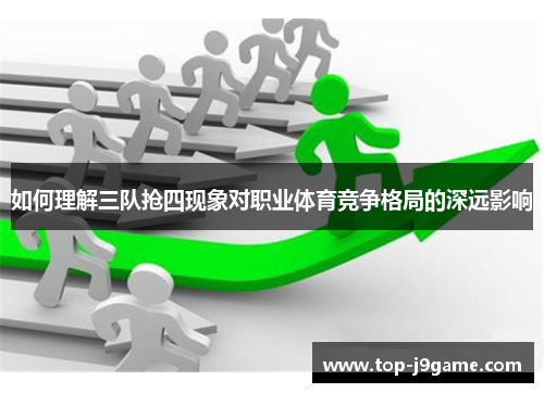 如何理解三队抢四现象对职业体育竞争格局的深远影响