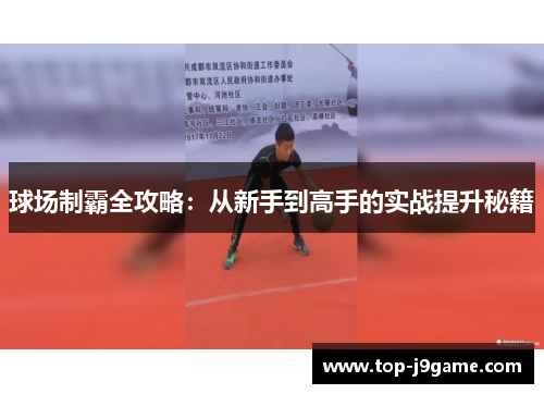 球场制霸全攻略：从新手到高手的实战提升秘籍