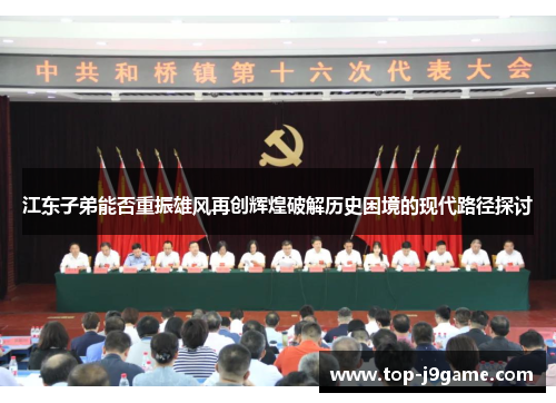 江东子弟能否重振雄风再创辉煌破解历史困境的现代路径探讨