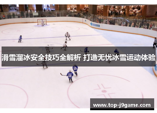 滑雪溜冰安全技巧全解析 打造无忧冰雪运动体验
