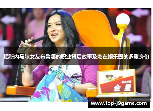 揭秘内马尔女友布鲁娜的职业背后故事及她在娱乐圈的多重身份