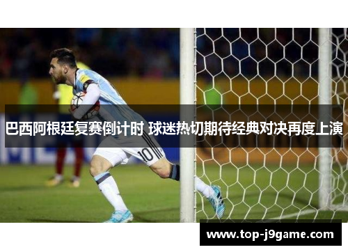 巴西阿根廷复赛倒计时 球迷热切期待经典对决再度上演
