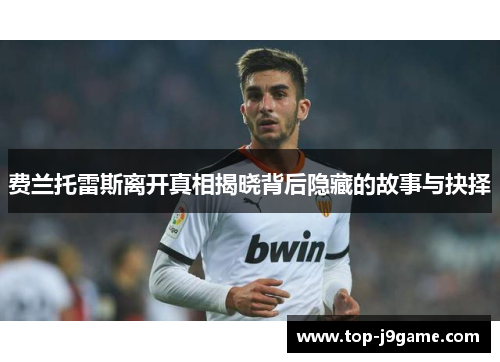 费兰托雷斯离开真相揭晓背后隐藏的故事与抉择