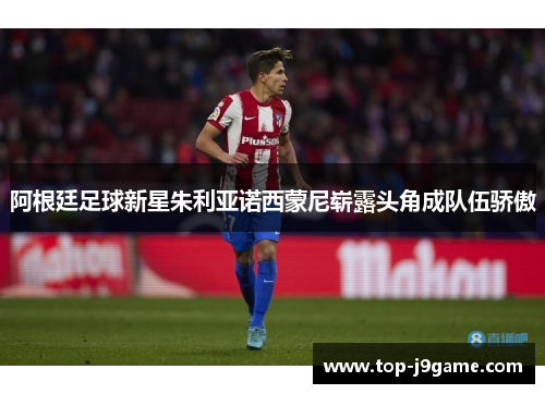 阿根廷足球新星朱利亚诺西蒙尼崭露头角成队伍骄傲