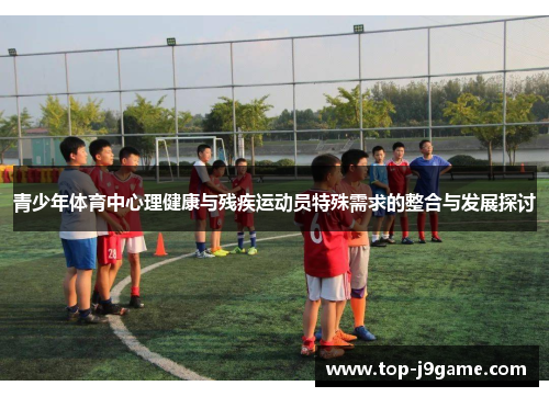 青少年体育中心理健康与残疾运动员特殊需求的整合与发展探讨