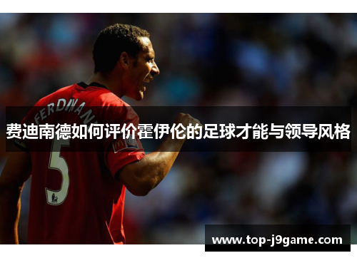 费迪南德如何评价霍伊伦的足球才能与领导风格