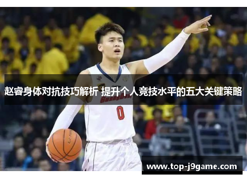 赵睿身体对抗技巧解析 提升个人竞技水平的五大关键策略