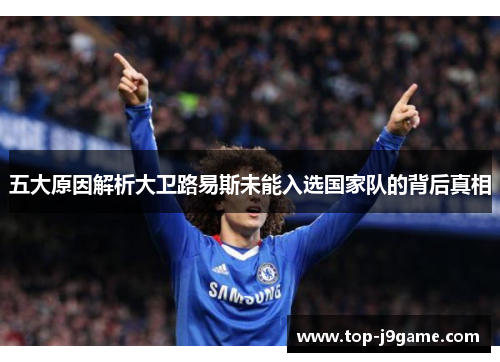 五大原因解析大卫路易斯未能入选国家队的背后真相