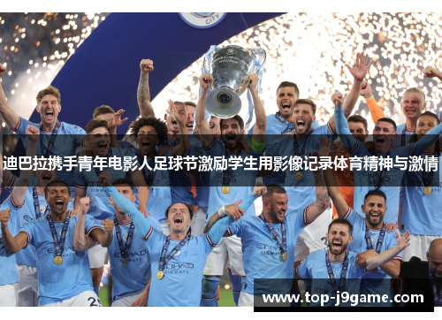 迪巴拉携手青年电影人足球节激励学生用影像记录体育精神与激情