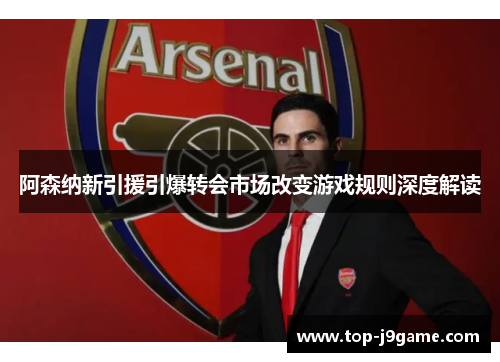 阿森纳新引援引爆转会市场改变游戏规则深度解读 阿森纳新引援引爆转会市场改变游戏规则深度解读