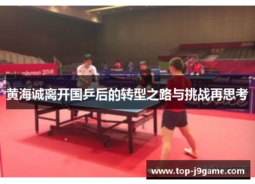 黄海诚离开国乒后的转型之路与挑战再思考