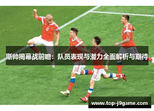 斯帅揭幕战前瞻：队员表现与潜力全面解析与期待