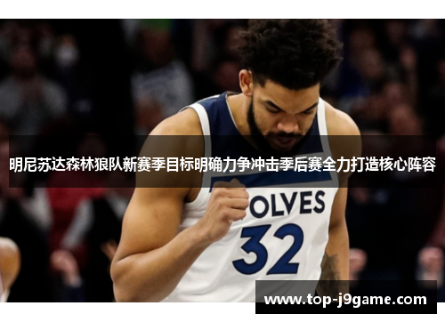 明尼苏达森林狼队新赛季目标明确力争冲击季后赛全力打造核心阵容