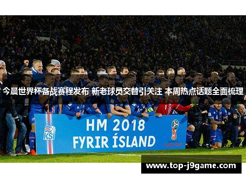 今晨世界杯备战赛程发布 新老球员交替引关注 本周热点话题全面梳理