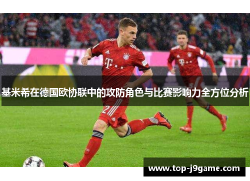 基米希在德国欧协联中的攻防角色与比赛影响力全方位分析