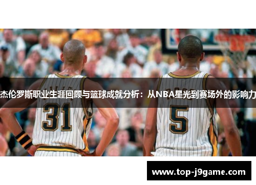 杰伦罗斯职业生涯回顾与篮球成就分析：从NBA星光到赛场外的影响力
