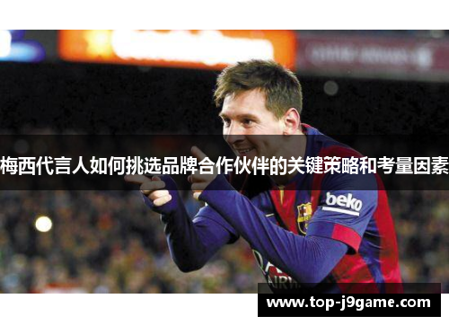 梅西代言人如何挑选品牌合作伙伴的关键策略和考量因素