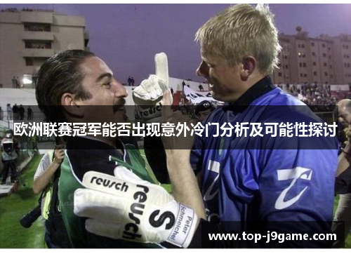 欧洲联赛冠军能否出现意外冷门分析及可能性探讨