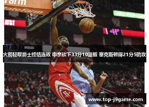 火箭轻取爵士终结连败 申京砍下33分10篮板 塞克斯顿得21分5助攻