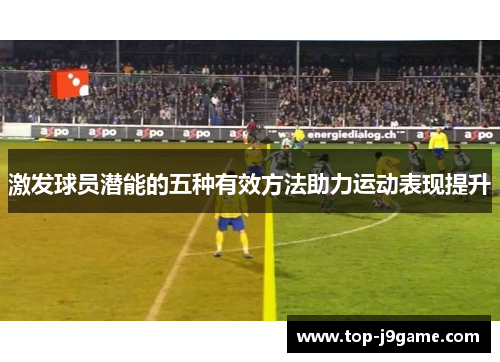 激发球员潜能的五种有效方法助力运动表现提升