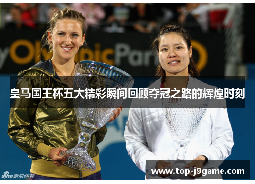 皇马国王杯五大精彩瞬间回顾夺冠之路的辉煌时刻
